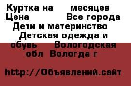 Куртка на 6-9 месяцев  › Цена ­ 1 000 - Все города Дети и материнство » Детская одежда и обувь   . Вологодская обл.,Вологда г.